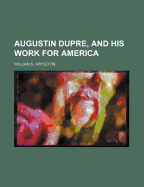 Augustin Dupre, and His Work for America