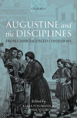 Augustine and the Disciplines: From Cassiciacum to Confessions - Pollmann, Karla (Editor), and Vessey, Mark (Editor)