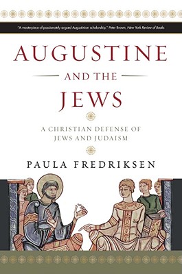 Augustine and the Jews: A Christian Defense of Jews and Judaism - Fredriksen, Paula