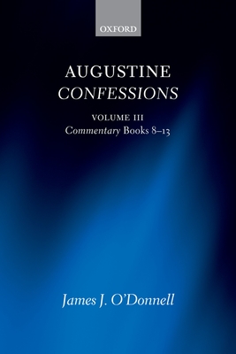 Augustine Confessions: Augustine Confessions: Volume 3: Commentary, Books 8-13 - O'Donnell, James J.