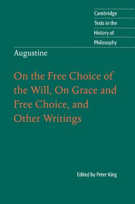 Augustine: On the Free Choice of the Will, On Grace and Free Choice, and Other Writings - King, Peter (Edited and translated by)