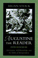 Augustine the Reader: Meditation, Self-Knowledge, and the Ethics of Interpretation - Stock, Brian, Professor