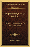 Augustine's Quest Of Wisdom: Life And Philosophy Of The Bishop Of Hippo