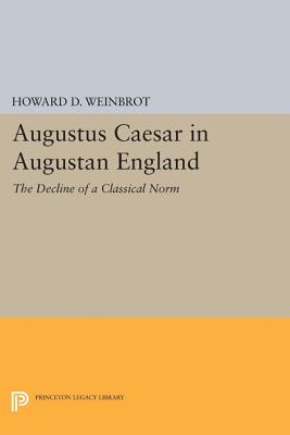 Augustus Caesar in Augustan England: The Decline of a Classical Norm - Weinbrot, Howard D.