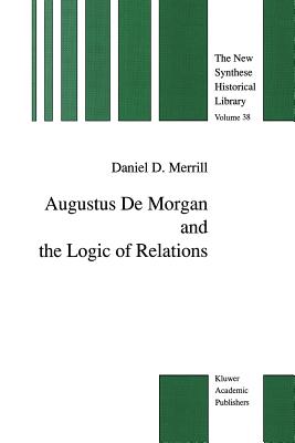 Augustus de Morgan and the Logic of Relations - Merrill, Daniel D