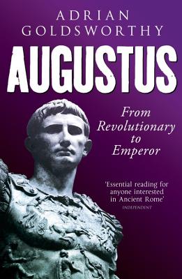 Augustus: From Revolutionary to Emperor - Goldsworthy, Adrian, and Dr Adrian Goldsworthy Ltd