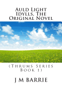 Auld Light Idylls, the Original Novel: (Thrums Series Book 1)