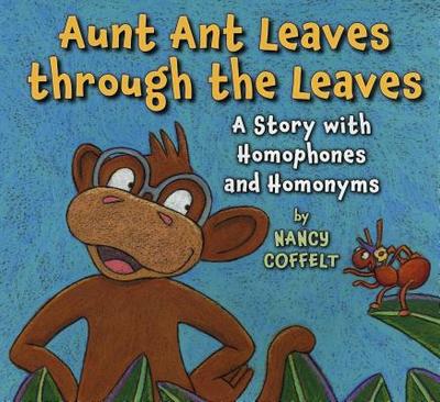 Aunt Ant Leaves Through the Leaves: A Story with Homophones and Homonyms - Coffelt, Nancy
