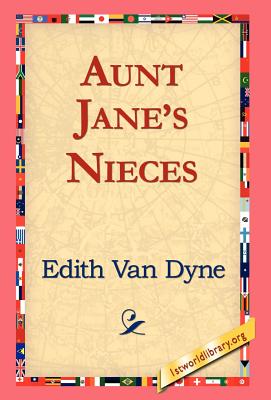 Aunt Jane's Nieces - Van Dyne, Edith, and 1st World Library (Editor), and 1stworld Library (Editor)