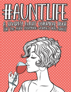 Aunt Life: A Snarky Adult Quotes Coloring Book For The Aunt Everyone Warned You About