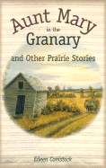 Aunt Mary in the Granary: And Other Prairie Stories