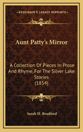 Aunt Patty's Mirror: A Collection of Pieces in Prose and Rhyme, for the Silver Lake Stories (1854)
