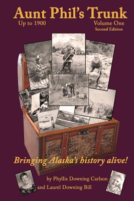 Aunt Phil's Trunk Volume One: Bringing Alaska's History Alive! - Bill, Laurel Downing, and Carlson, Phyllis Downing