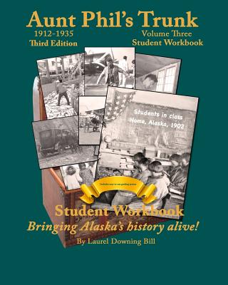 Aunt Phil's Trunk Volume Three Student Workbook Third Edition: Curriculum that brings Alaska history alive! - Bill, Laurel Downing