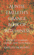 Auntie Emeleth's Orange Book of Witchiness: Energy, Chakras, Auras, and Leylines