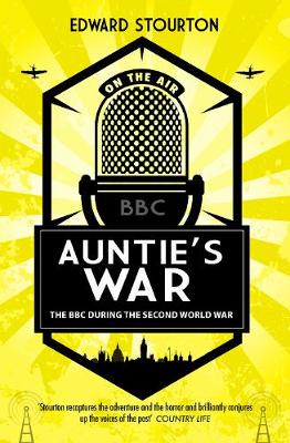 Auntie's War: The BBC during the Second World War - Stourton, Edward