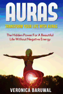 Auras: Transform Your Life with Auras - The Hidden Power for a Beautiful Life without Negative Energy