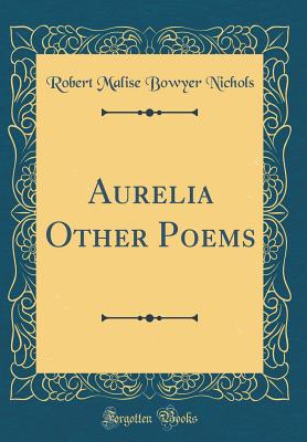 Aurelia Other Poems (Classic Reprint) - Nichols, Robert Malise Bowyer