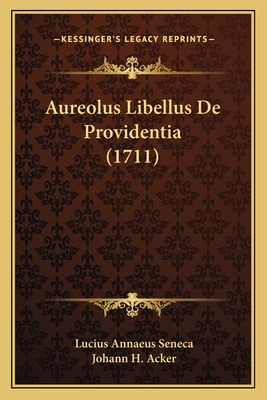 Aureolus Libellus De Providentia (1711) - Seneca, Lucius Annaeus, and Acker, Johann H