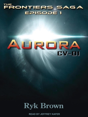 Aurora: CV-01 - Brown, Ryk, and Kafer, Jeffrey (Narrator)