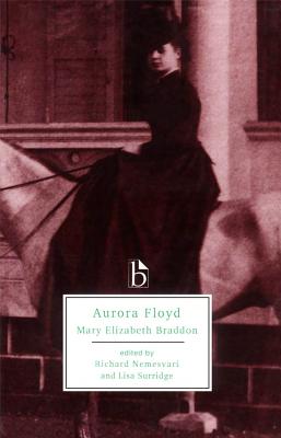 Aurora Floyd - Braddon, Mary Elizabeth, and Nemesvari, Richard (Editor), and Surridge, Lisa (Editor)