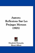 Aurore: Reflexions Sur Les Prejuges Moraux (1901)