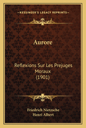 Aurore: Reflexions Sur Les Prejuges Moraux (1901)