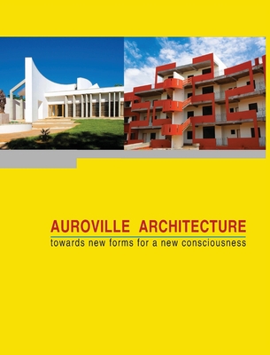 Auroville Architecture: towards new forms for a new consciousness - Fassbender, Franz