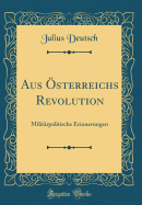 Aus sterreichs Revolution: Militrpolitische Erinnerungen (Classic Reprint)