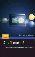 Aus 1 Mach 2: Wie Mathematiker Kugeln Verdoppeln - Wapner, Leonard M, and Hfner, H (Translated by), and Post, B (Translated by)