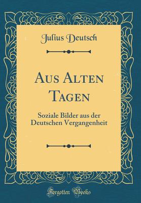 Aus Alten Tagen: Soziale Bilder Aus Der Deutschen Vergangenheit (Classic Reprint) - Deutsch, Julius