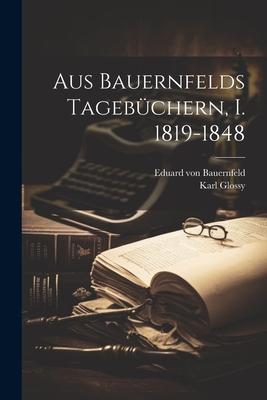 Aus Bauernfelds Tagebchern, I. 1819-1848 - Bauernfeld, Eduard Von, and Glossy, Karl