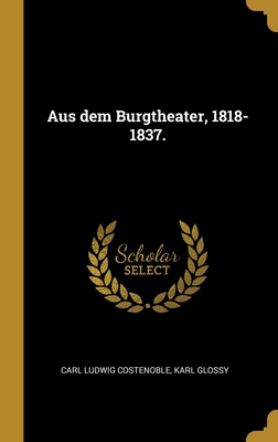 Aus Dem Burgtheater, 1818-1837 - Costenoble, Carl Ludwig