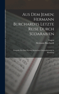 Aus Dem Jemen; Hermann Burchardts Letzte Reise Durch Sudarabien: Festgabe Fur Den Vierten Deutschen Orientalistentag in Hamburg