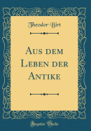 Aus Dem Leben Der Antike (Classic Reprint)
