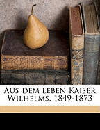 Aus Dem Leben Kaiser Wilhelms, 1849-1873 Volume 2
