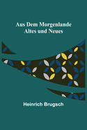 Aus dem Morgenlande: Altes und Neues