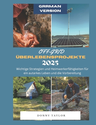 Aus Dem Netz berlebensprojekte 2025: Grundlegende Strategien und DIY-Fhigkeiten fr ein autarkes Leben und Vorbereitung - Taylor, Donny