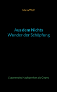 Aus dem Nichts - Wunder der Schpfung: Staunendes Nachdenken als Gebet