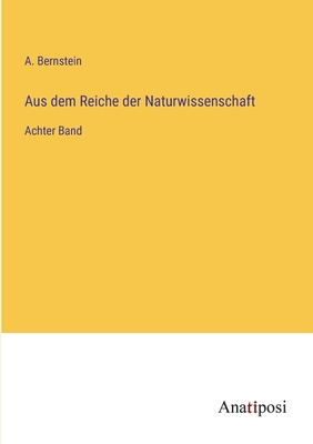 Aus dem Reiche der Naturwissenschaft: Achter Band - Bernstein, A