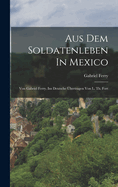 Aus Dem Soldatenleben In Mexico: Von Gabriel Ferry. Ins Deutsche bertragen Von L. Th. Fort