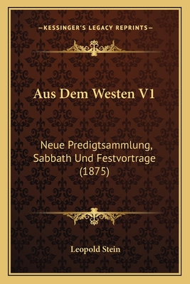 Aus Dem Westen V1: Neue Predigtsammlung, Sabbath Und Festvortrage (1875) - Stein, Leopold