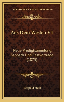 Aus Dem Westen V1: Neue Predigtsammlung, Sabbath Und Festvortrage (1875) - Stein, Leopold