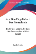 Aus Den Flegeljahren Der Menschheit: Bilder Des Lebens, Treibens Und Denkens Der Wilden (1901)