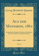 Aus Der Mansarde, 1861, Vol. 4: Streitschriften, Kritiken, Studien Und Gedichte; Eine Zeitschrift in Zwanglosen Heften (Classic Reprint)