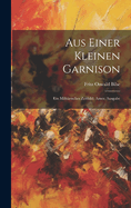 Aus Einer Kleinen Garnison: Ein Militarisches Zeitbild. Amer. Ausgabe