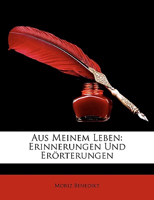 Aus Meinem Leben: Erinnerungen Und Erorterungen - Benedikt, Moriz