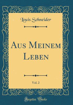 Aus Meinem Leben, Vol. 2 (Classic Reprint) - Schneider, Louis