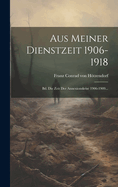 Aus Meiner Dienstzeit 1906-1918: Bd. Die Zeit Der Annexionskrise 1906-1909...