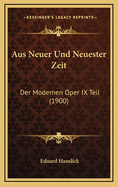 Aus Neuer Und Neuester Zeit: Der Modernen Oper IX Teil (1900)